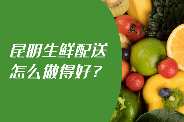 昆明生鮮配送怎么做得好？