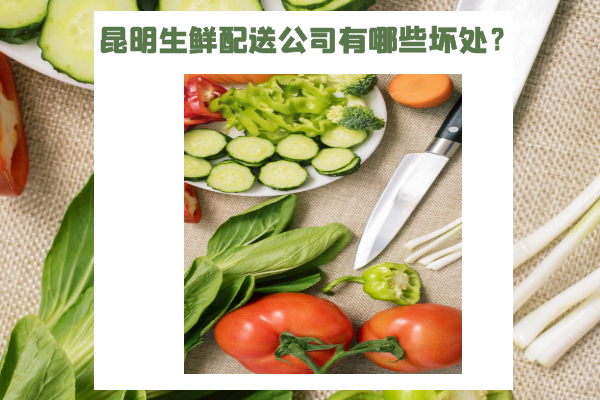 昆明生鮮配送公司有哪些壞處？