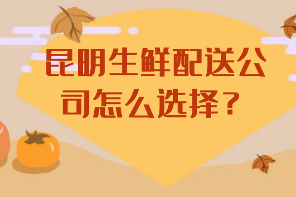 昆明生鮮配送公司怎么選擇？