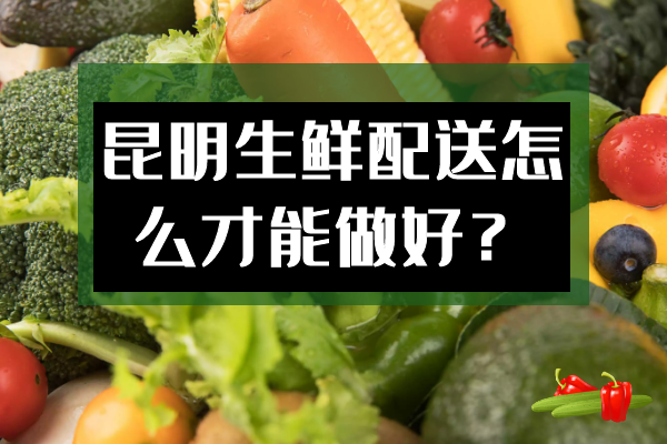 昆明生鮮配送怎么才能做好？