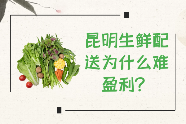 昆明生鮮配送為什么難盈利？