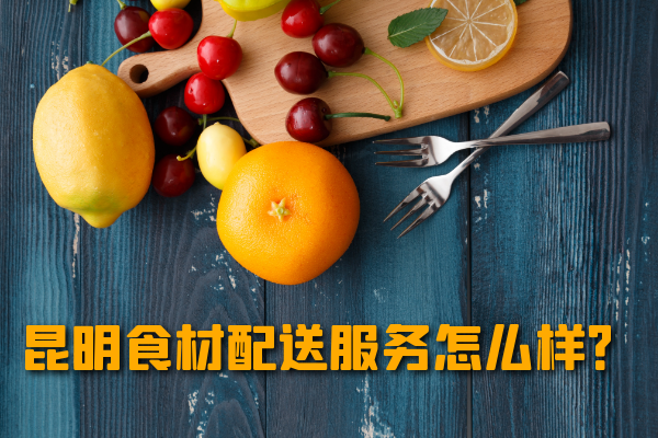 昆明食材配送服務(wù)怎么樣？
