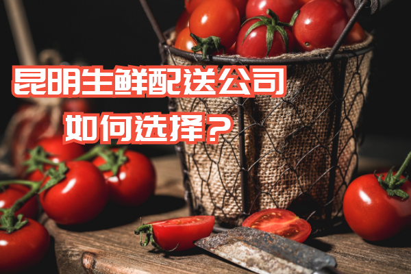 昆明生鮮配送公司如何選擇？