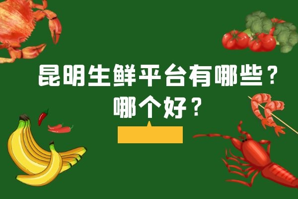 昆明生鮮平臺有哪些？哪個(gè)好？