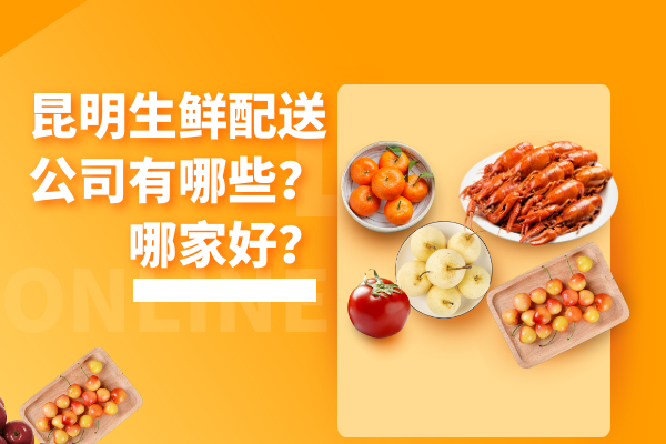 昆明生鮮配送公司有哪些？哪家好？