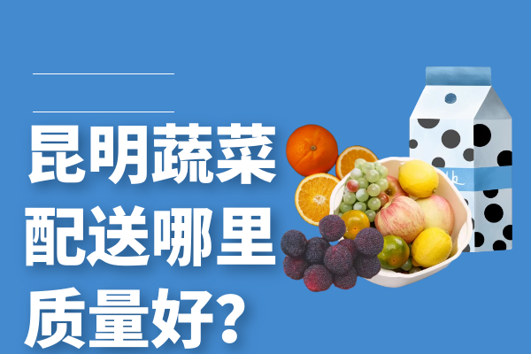 昆明蔬菜配送哪里質(zhì)量好？